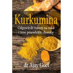 Kurkumina. Odpowiedź natury na raka i inne przewlekłe choroby dr Ajay Goel